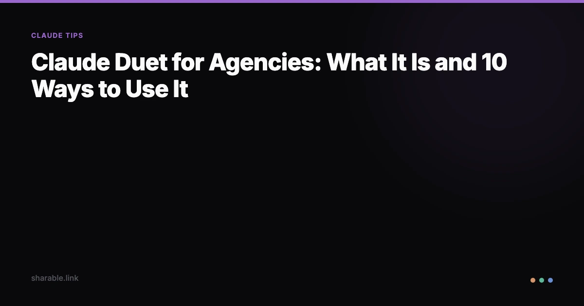 Claude Duet for agencies: what it is and 10 ways to use it