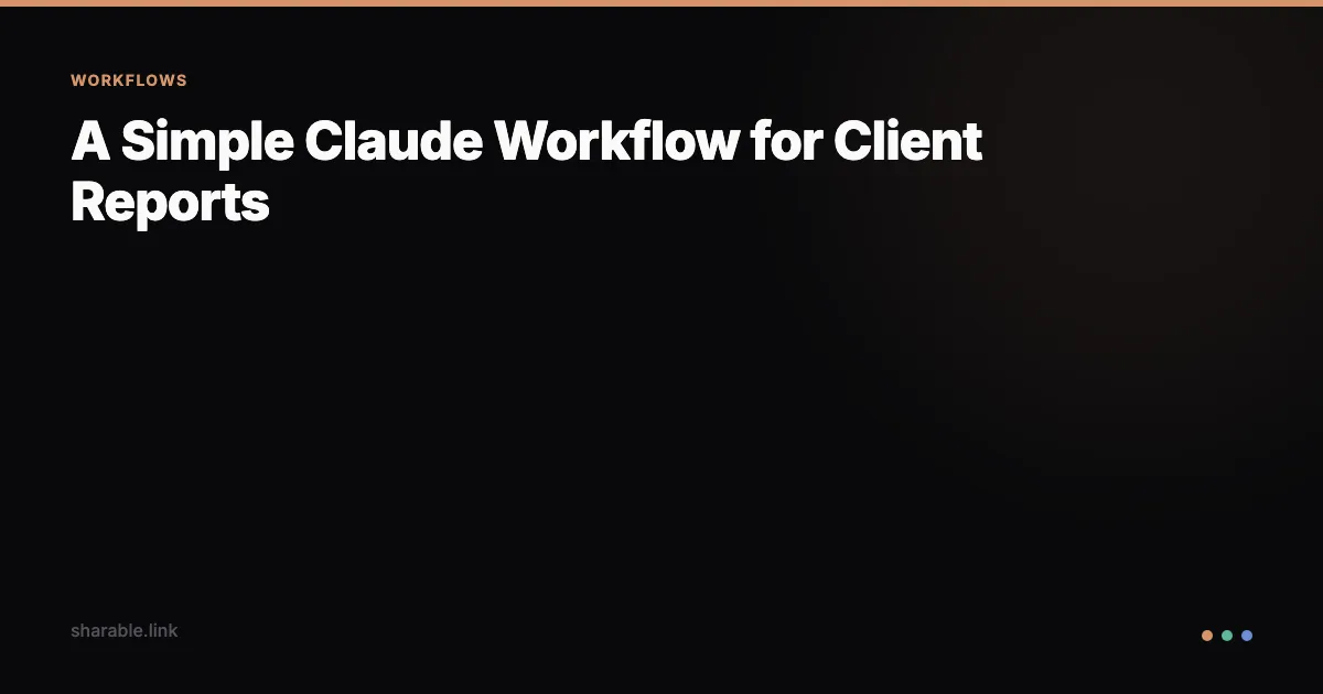 A Simple Claude Workflow for Client Reports