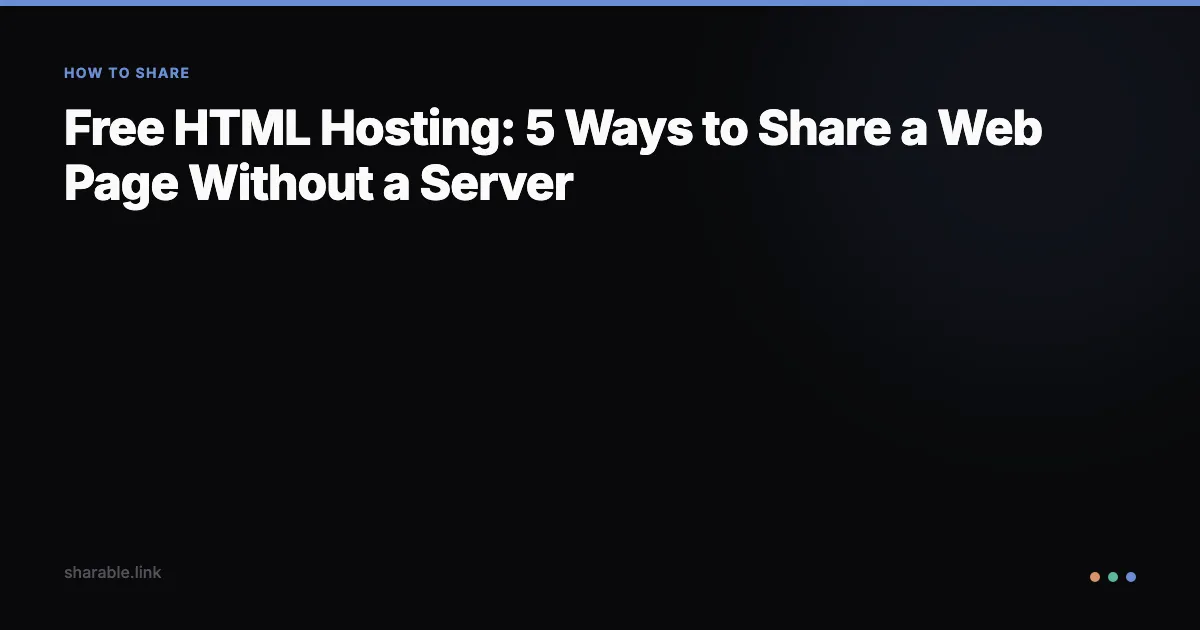 Free HTML Hosting: 5 Ways to Share a Web Page Without a Server